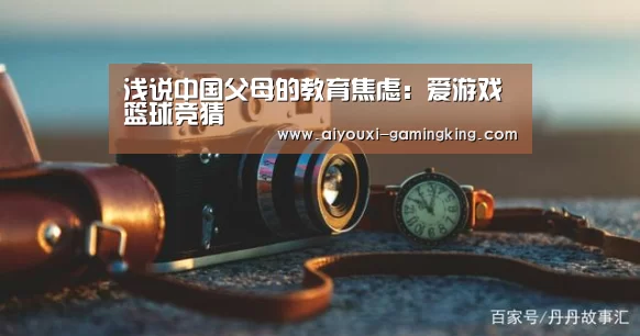 浅说中国父母的教育焦虑:爱游戏篮球竞猜(图4) 爱游戏体育APP
