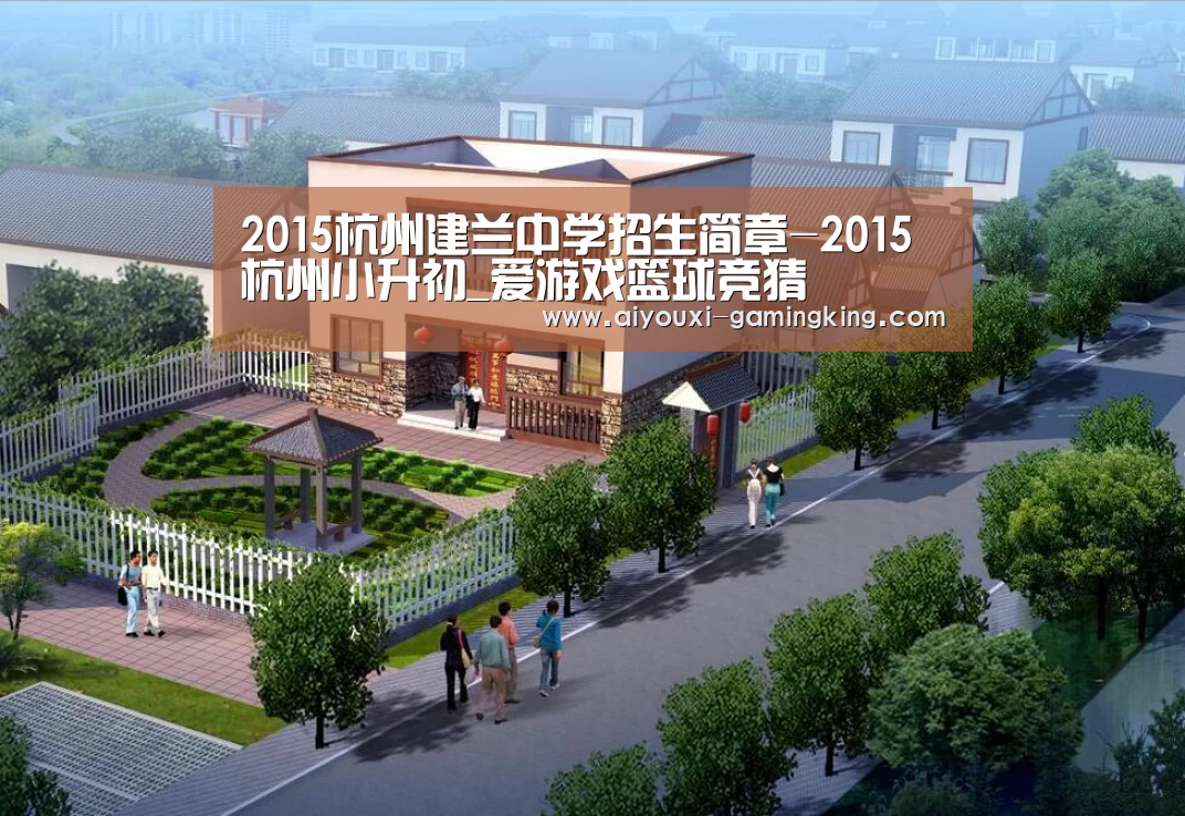 2015杭州建兰中学招生简章-2015杭州小升初_爱游戏篮球竞猜(图1) 爱游戏体育赛事直播